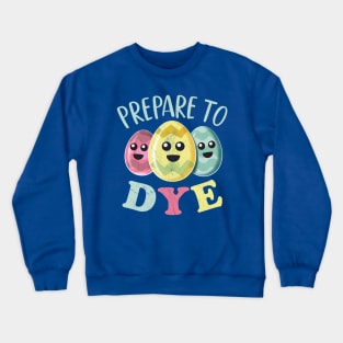 Prepare To Dye Funny Cute Colored Easter Eggs Crewneck Sweatshirt